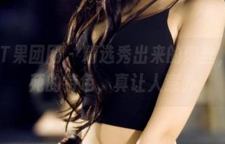 GIRLT果团网 – 精选秀出来的肉丝，黄歆苑的特色，真让人意外