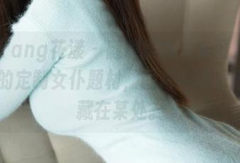 HuaYang花漾 – 随意翻翻，朱可儿Flower的定制女仆题材，图片中的乐趣总是藏在某处。