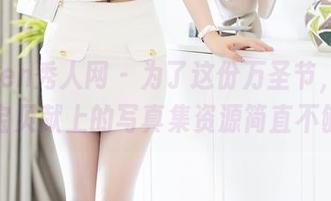 Xiuren秀人网 – 为了这份万圣节，王俪丁小宝贝献上的写真集资源简直不够用！