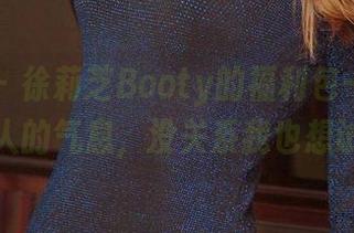 爱尤物 – 徐莉芝Booty的福利包——闻着心上人的气息，没关系我也想试试！
